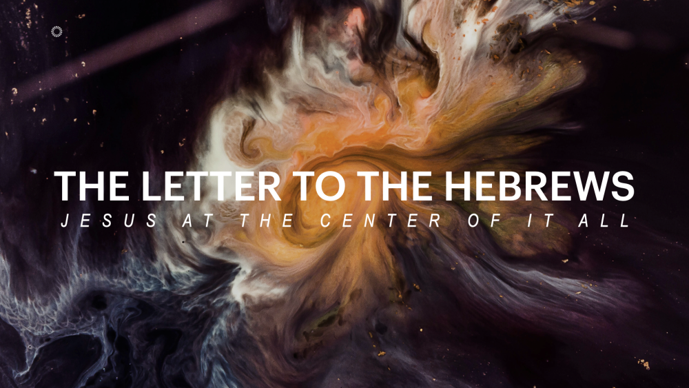 The Letter to the Hebrews // Jesus at the Centre of It All